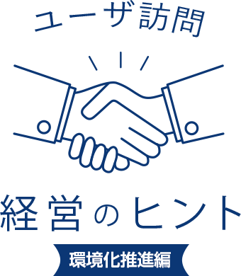 ユーザ訪問 経営のヒント 環境化推進編