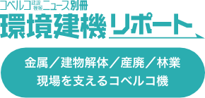 コベルコ建設機械ニュース別冊環境建機リポート 金属／建物解体／産廃／林業　現場を支えるコベルコ機