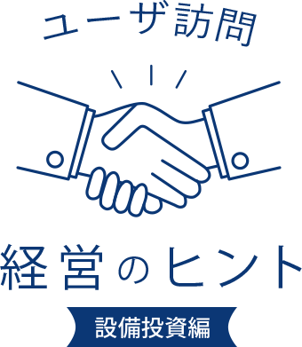 ユーザ訪問 経営のヒント 設備投資編