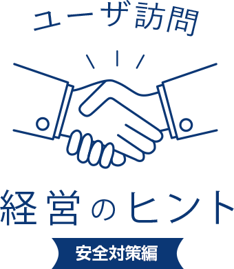 ユーザ訪問 経営のヒント 安全対策編
