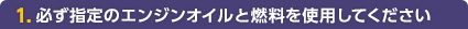 必ず指定のエンジンオイルと燃料を使用してください