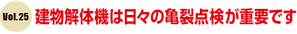 建物解体機は日々の亀裂点検が重要です